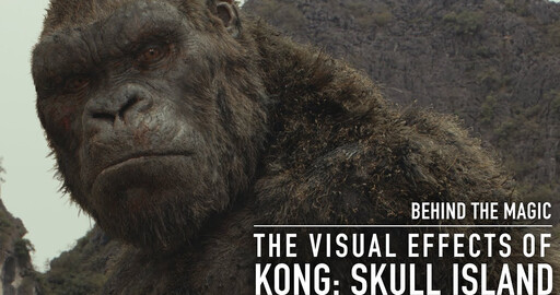 Behind the Magic: The Visual Effects of Kong: Skull Island