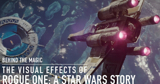 Behind the Magic of Rogue One: A Star Wars Story