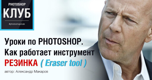 Уроки по Photoshop для начинающих. Как работает инструмент РЕЗИНКА ( EraserTool )