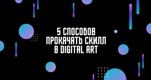 ​5 способов прокачать скилл в Digital Art
