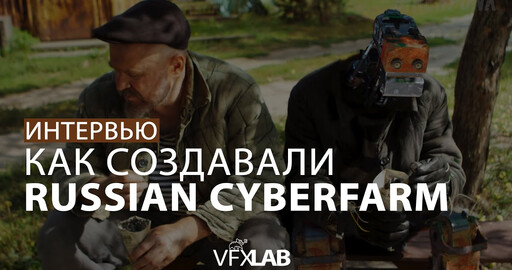 VFXLAB || ИНТЕРВЬЮ С АЛЕКСЕЕМ ФОМИНЫМ: КАК СОЗДАВАЛИ RUSSIAN CYBERFARM