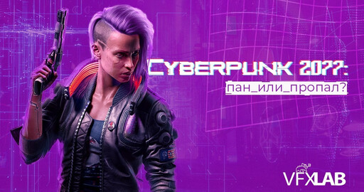 VFXLAB || CYBERPUNK 2077: ПАН ИЛИ ПРОПАЛ?