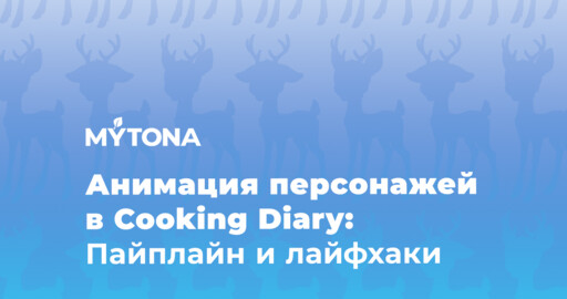 Анимация персонажей в Cooking Diary: Пайплайн и лайфхаки