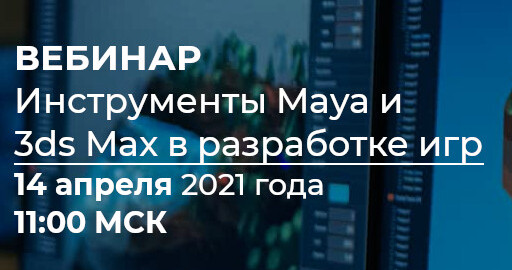 ВЕБИНАР "Инструменты Maya и 3ds Max в разработке игр"