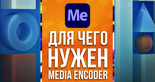 Adobe Media Encoder - для чего нужен и мифы про рендер видео