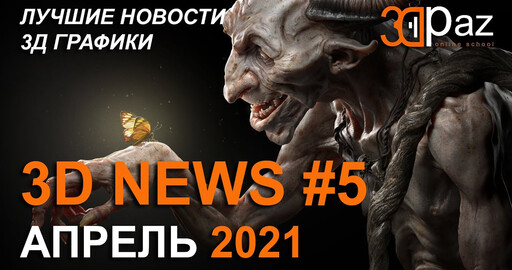 3D NEWS #5. АПРЕЛЬ 2021