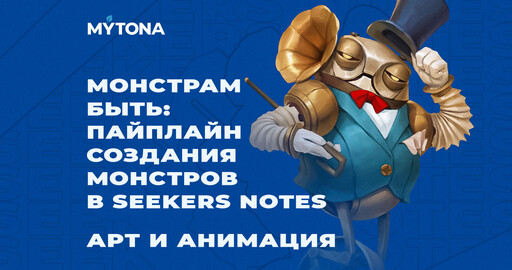 Монстрам быть: Пайплайн создания монстров в Seekers Notes. Арт и анимация