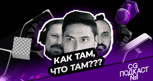 Как там, что там??? CG ПОДКАСТ №1